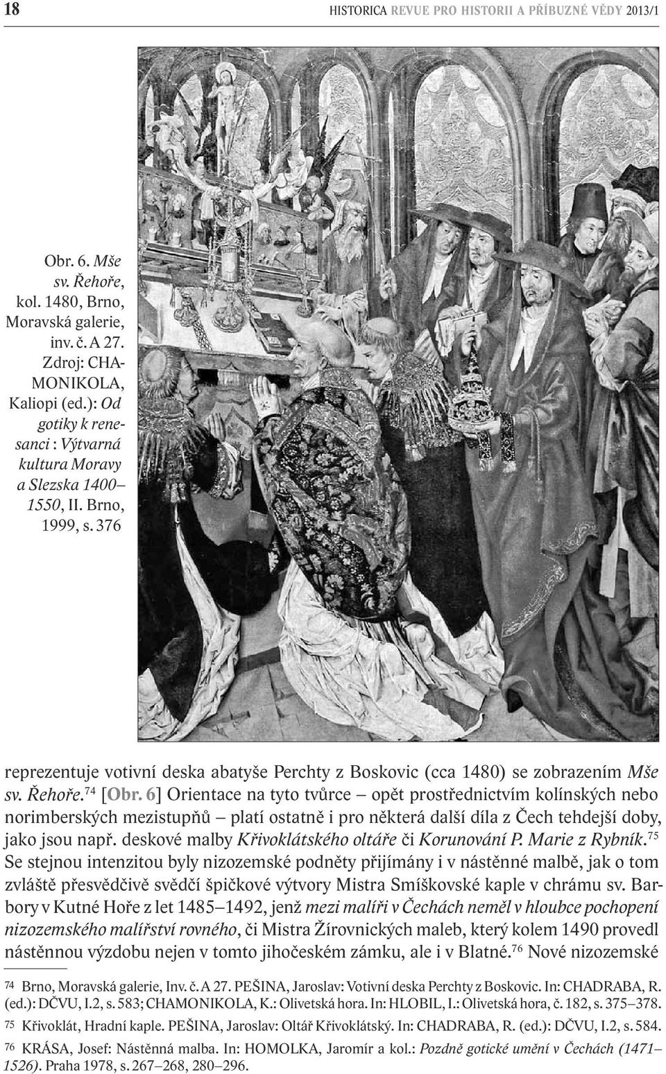 6] Orientace na tyto tvůrce opět prostřednictvím kolínských nebo norimberských mezistupňů platí ostatně i pro některá další díla z Čech tehdejší doby, jako jsou např.