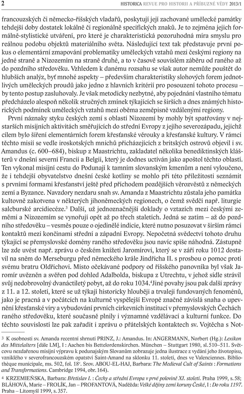 Následující text tak představuje první pokus o elementární zmapování problematiky uměleckých vztahů mezi českými regiony na jedné straně a Nizozemím na straně druhé, a to v časově souvislém záběru od