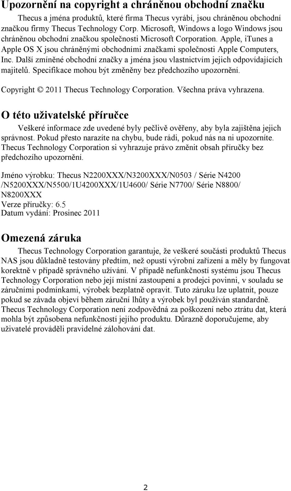 Další zmíněné obchodní značky a jména jsou vlastnictvím jejich odpovídajících majitelů. Specifikace mohou být změněny bez předchozího upozornění. Copyright 2011 Thecus Technology Corporation.