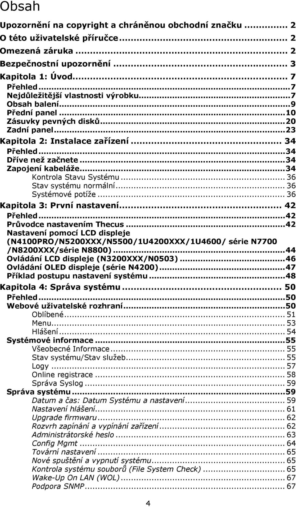 ..34 Zapojení kabeláže...34 Kontrola Stavu Systému... 36 Stav systému normální... 36 Systémové potíže... 36 Kapitola 3: První nastavení... 42 Přehled...42 Průvodce nastavením Thecus.