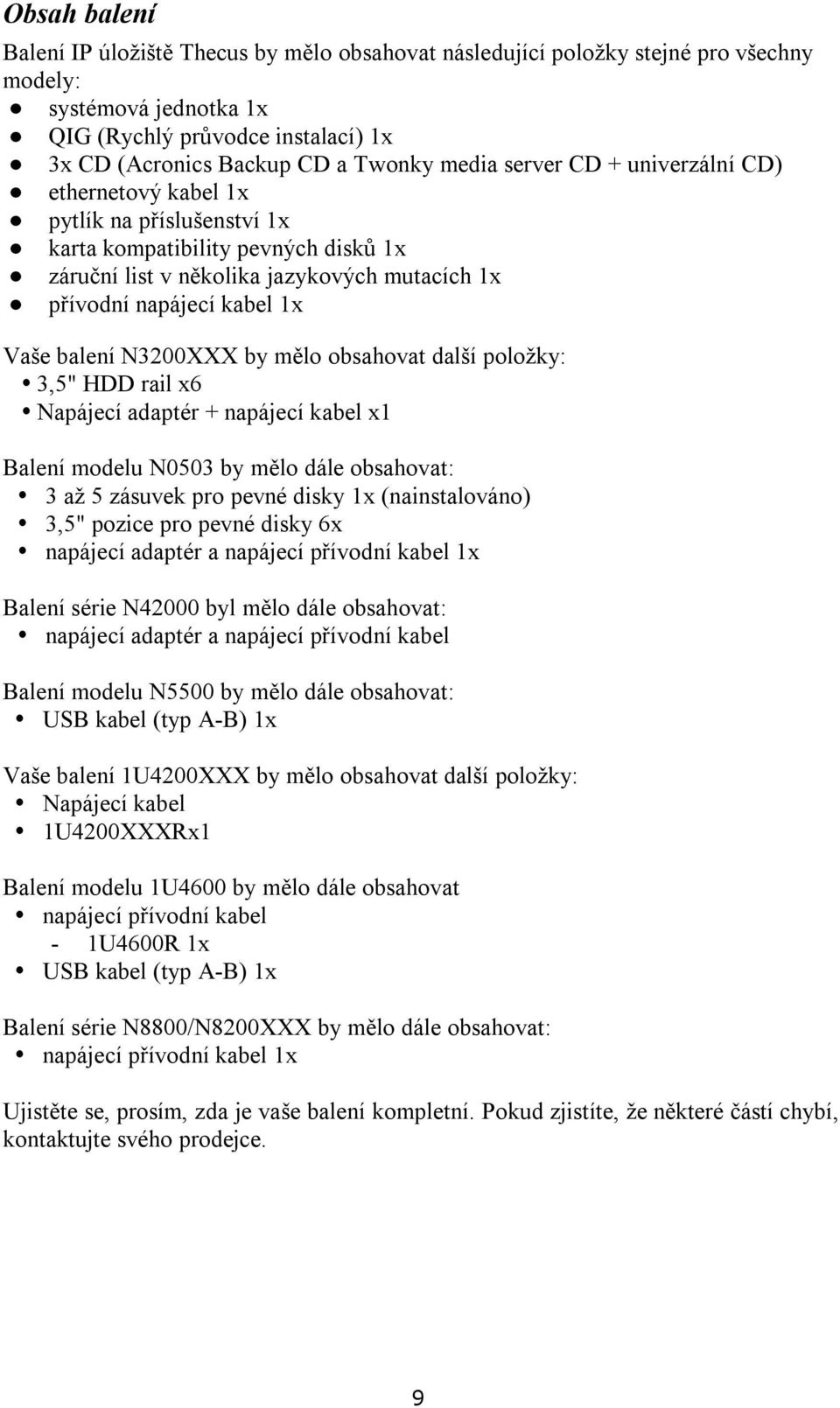 balení N3200XXX by mělo obsahovat další položky: 3,5" HDD rail x6 Napájecí adaptér + napájecí kabel x1 Balení modelu N0503 by mělo dále obsahovat: 3 až 5 zásuvek pro pevné disky 1x (nainstalováno)
