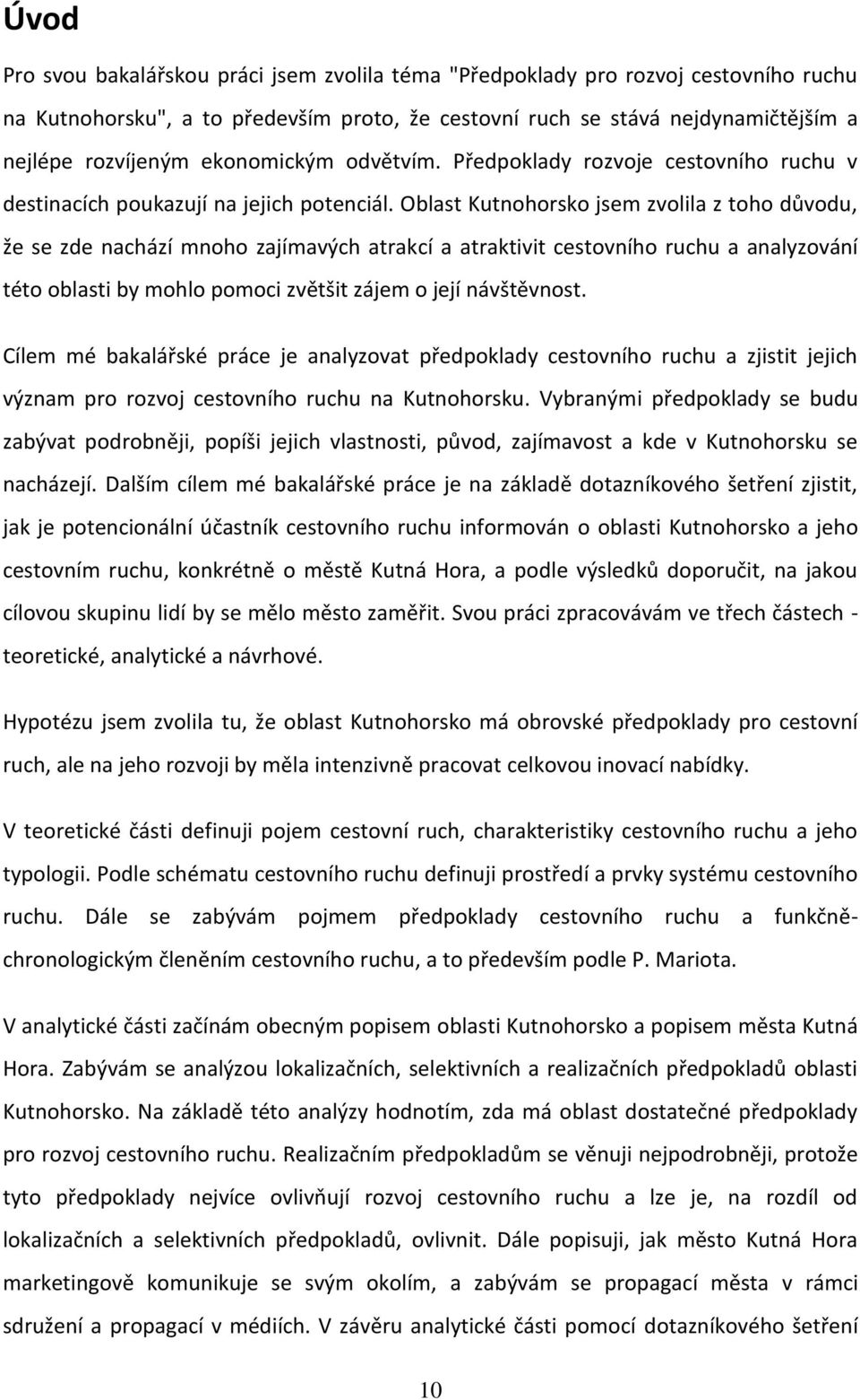 Oblast Kutnohorsko jsem zvolila z toho důvodu, že se zde nachází mnoho zajímavých atrakcí a atraktivit cestovního ruchu a analyzování této oblasti by mohlo pomoci zvětšit zájem o její návštěvnost.