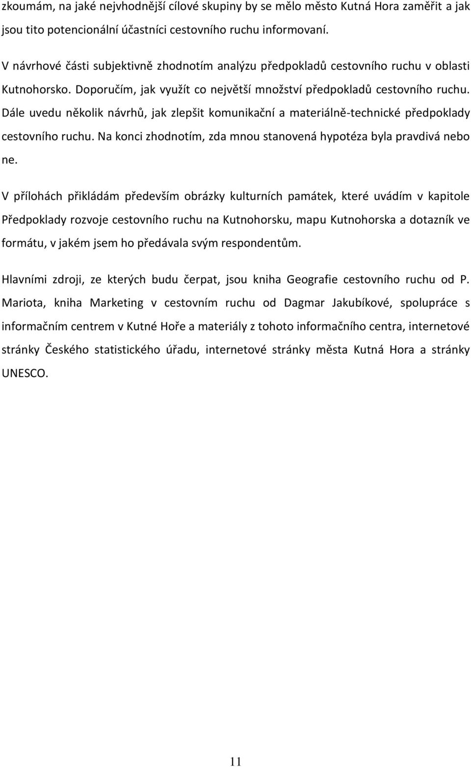 Dále uvedu několik návrhů, jak zlepšit komunikační a materiálně-technické předpoklady cestovního ruchu. Na konci zhodnotím, zda mnou stanovená hypotéza byla pravdivá nebo ne.