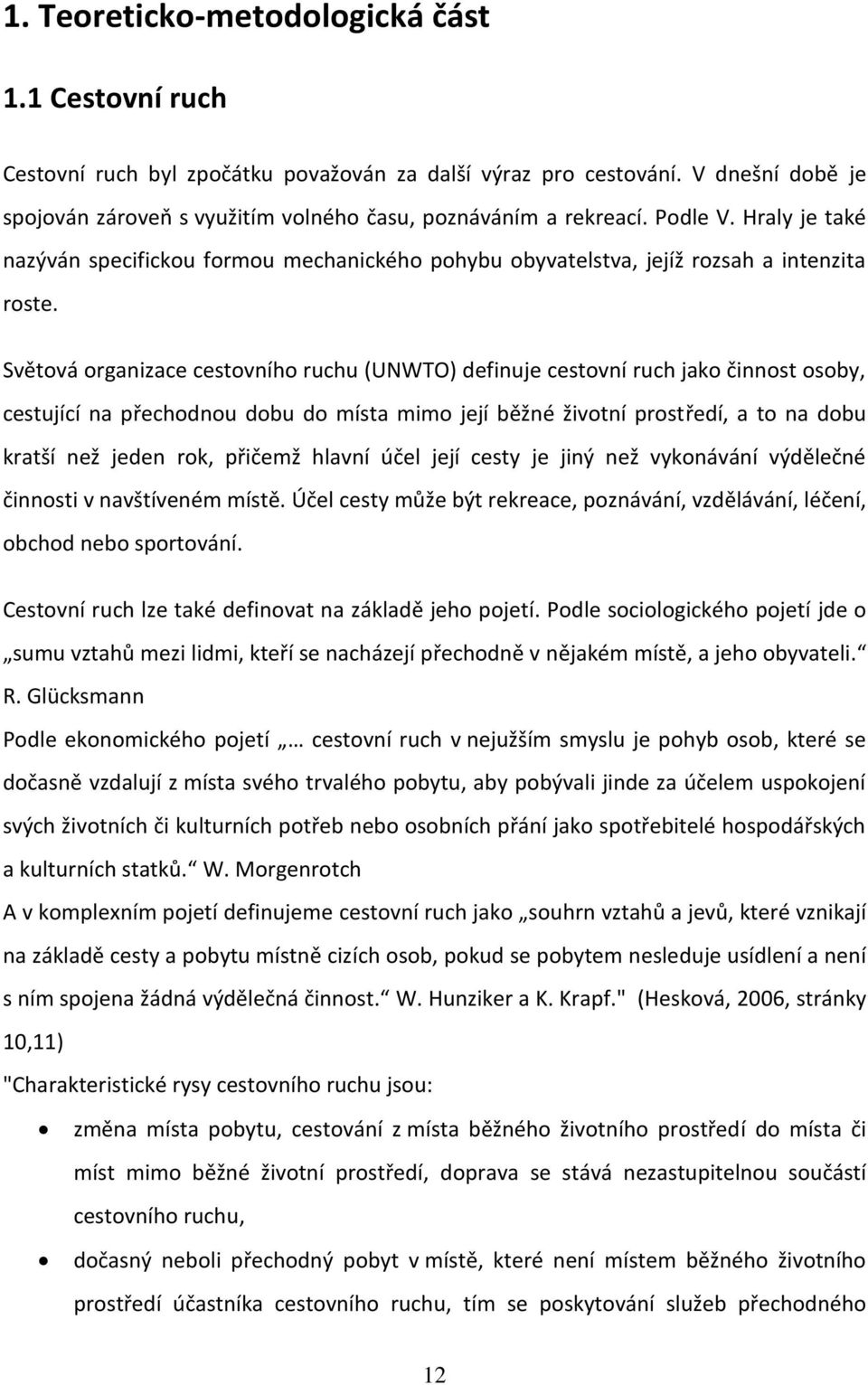 Světová organizace cestovního ruchu (UNWTO) definuje cestovní ruch jako činnost osoby, cestující na přechodnou dobu do místa mimo její běžné životní prostředí, a to na dobu kratší než jeden rok,