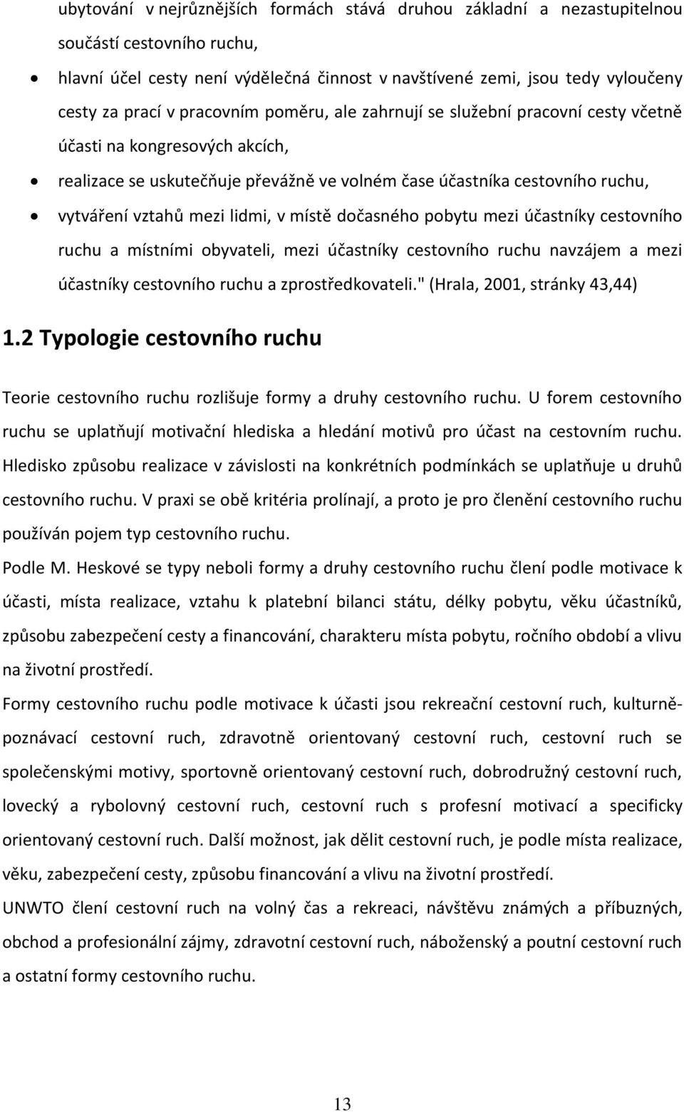 lidmi, v místě dočasného pobytu mezi účastníky cestovního ruchu a místními obyvateli, mezi účastníky cestovního ruchu navzájem a mezi účastníky cestovního ruchu a zprostředkovateli.