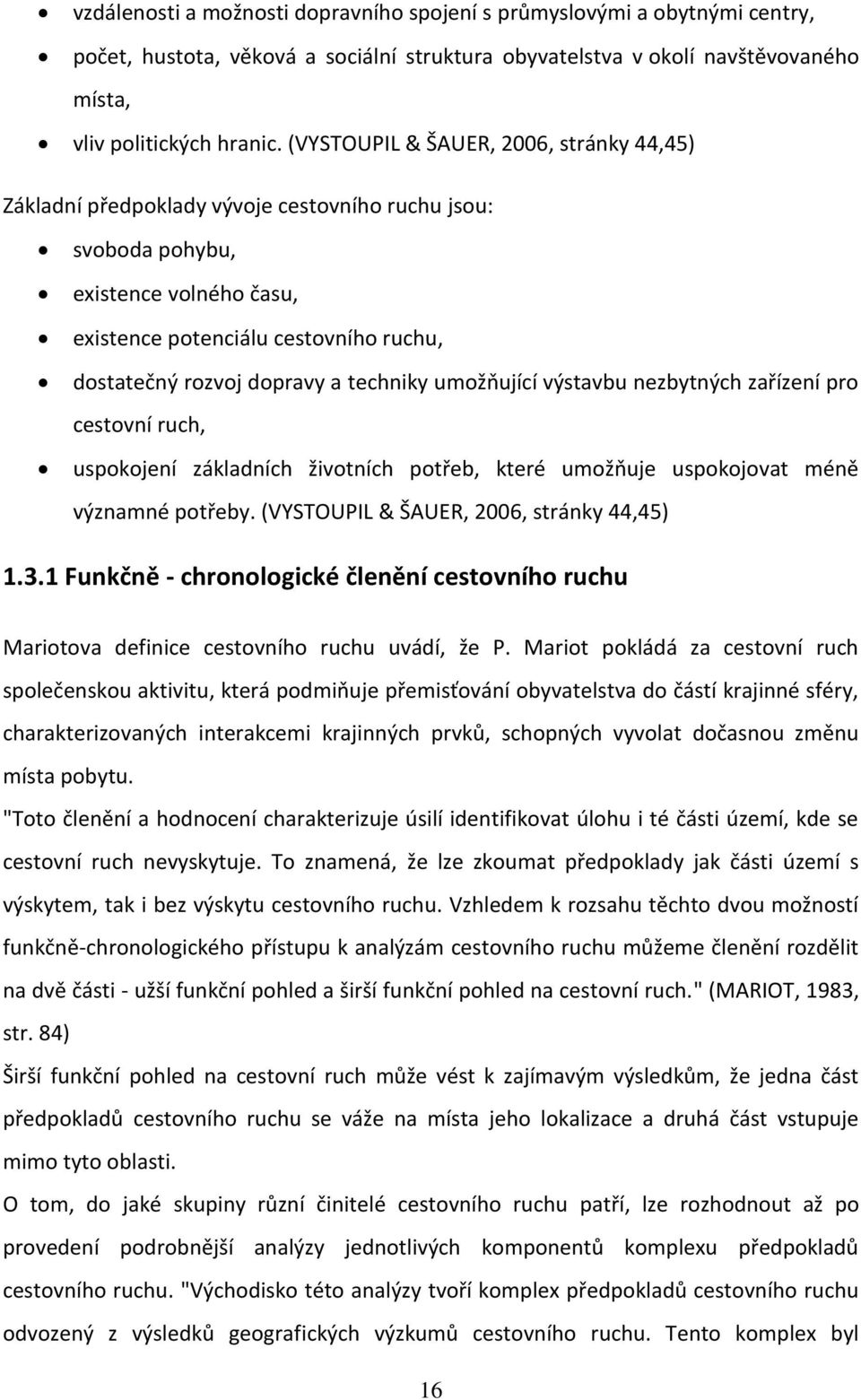 techniky umožňující výstavbu nezbytných zařízení pro cestovní ruch, uspokojení základních životních potřeb, které umožňuje uspokojovat méně významné potřeby.