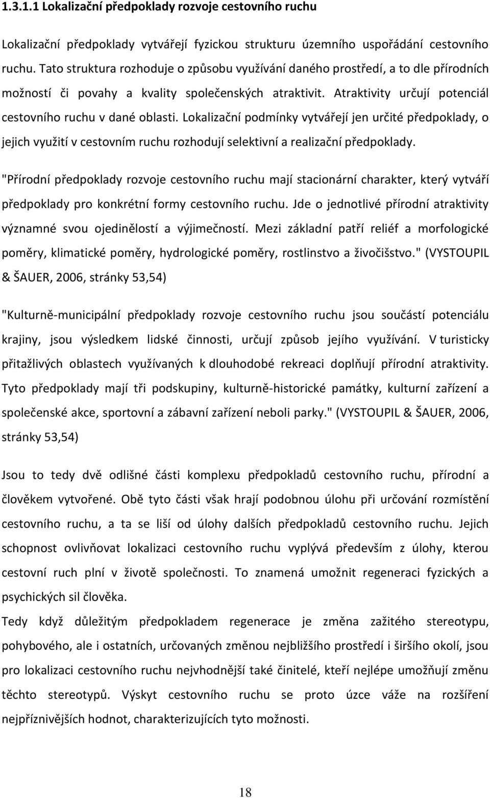 Lokalizační podmínky vytvářejí jen určité předpoklady, o jejich využití v cestovním ruchu rozhodují selektivní a realizační předpoklady.