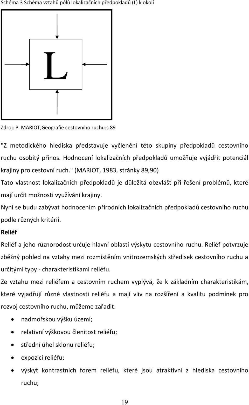 " (MARIOT, 1983, stránky 89,90) Tato vlastnost lokalizačních předpokladů je důležitá obzvlášť při řešení problémů, které mají určit možnosti využívání krajiny.