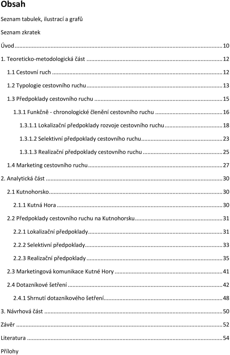 .. 25 1.4 Marketing cestovního ruchu... 27 2. Analytická část... 30 2.1 Kutnohorsko... 30 2.1.1 Kutná Hora... 30 2.2 Předpoklady cestovního ruchu na Kutnohorsku... 31 2.2.1 Lokalizační předpoklady.