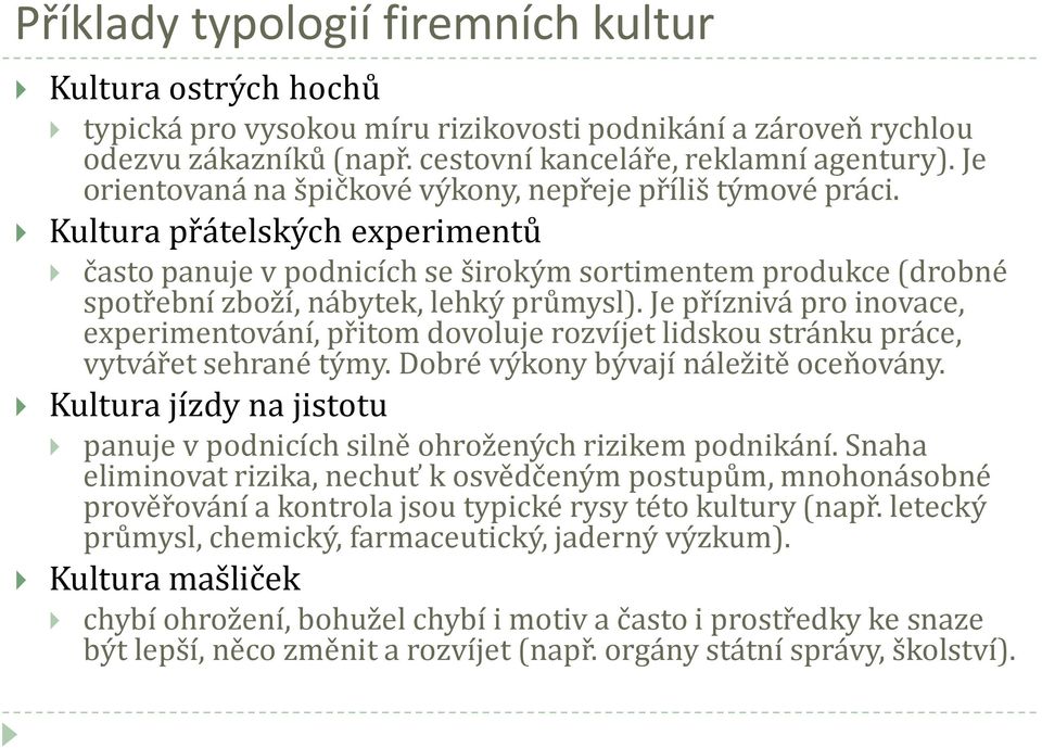 Kultura přátelských experimentů často panuje v podnicích se širokým sortimentem produkce (drobné spotřební zboží, nábytek, lehký průmysl).