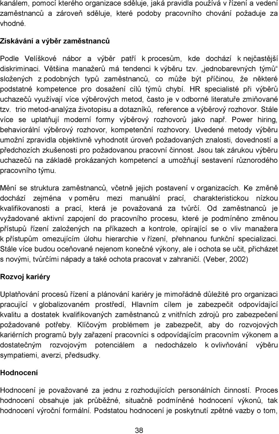 jednobarevných týmů složených z podobných typů zaměstnanců, co může být příčinou, že některé podstatné kompetence pro dosažení cílů týmů chybí.