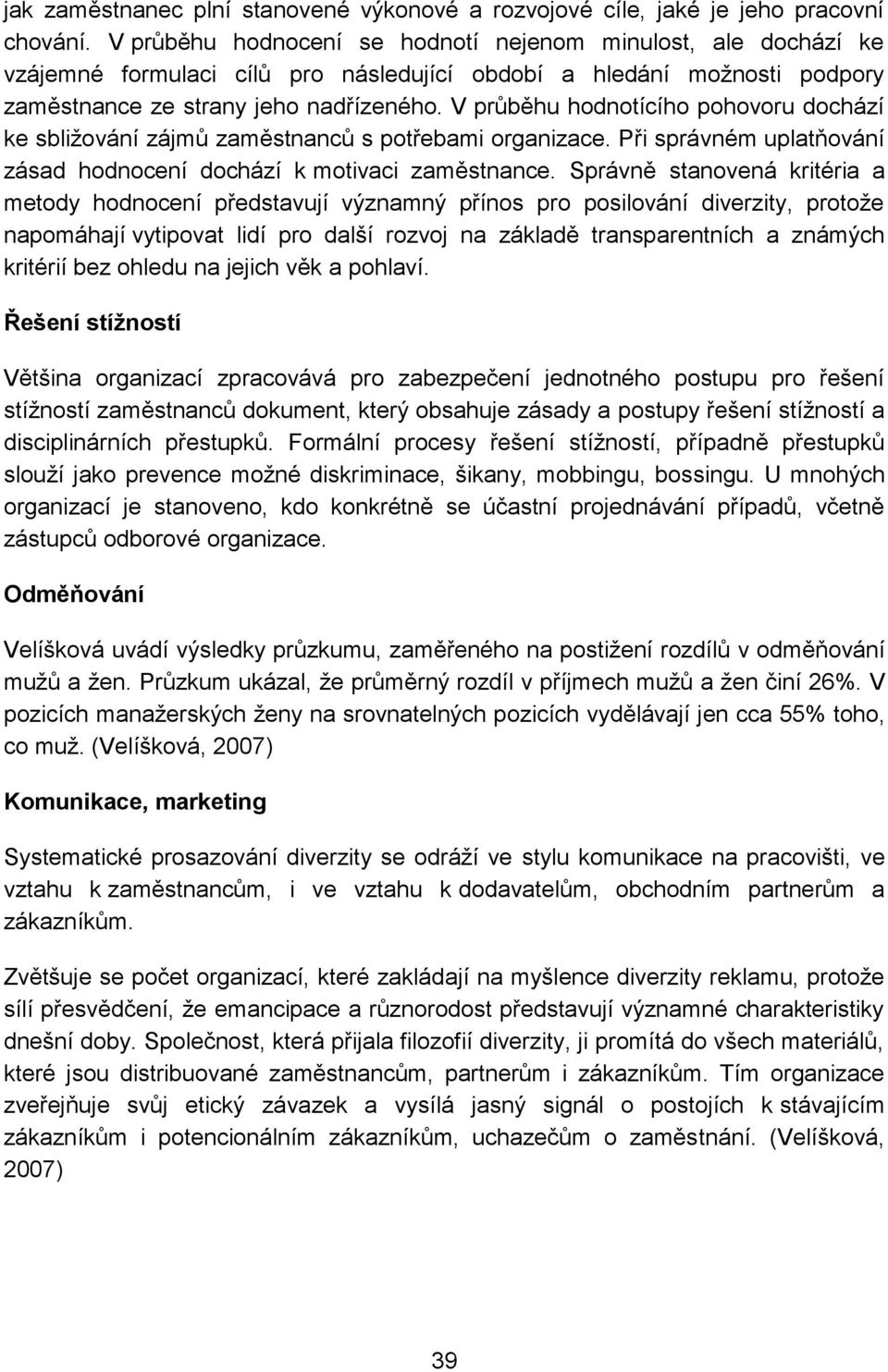 V průběhu hodnotícího pohovoru dochází ke sbližování zájmů zaměstnanců s potřebami organizace. Při správném uplatňování zásad hodnocení dochází k motivaci zaměstnance.