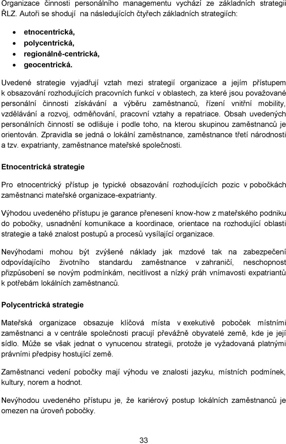 Uvedené strategie vyjadřují vztah mezi strategií organizace a jejím přístupem k obsazování rozhodujících pracovních funkcí v oblastech, za které jsou považované personální činnosti získávání a výběru