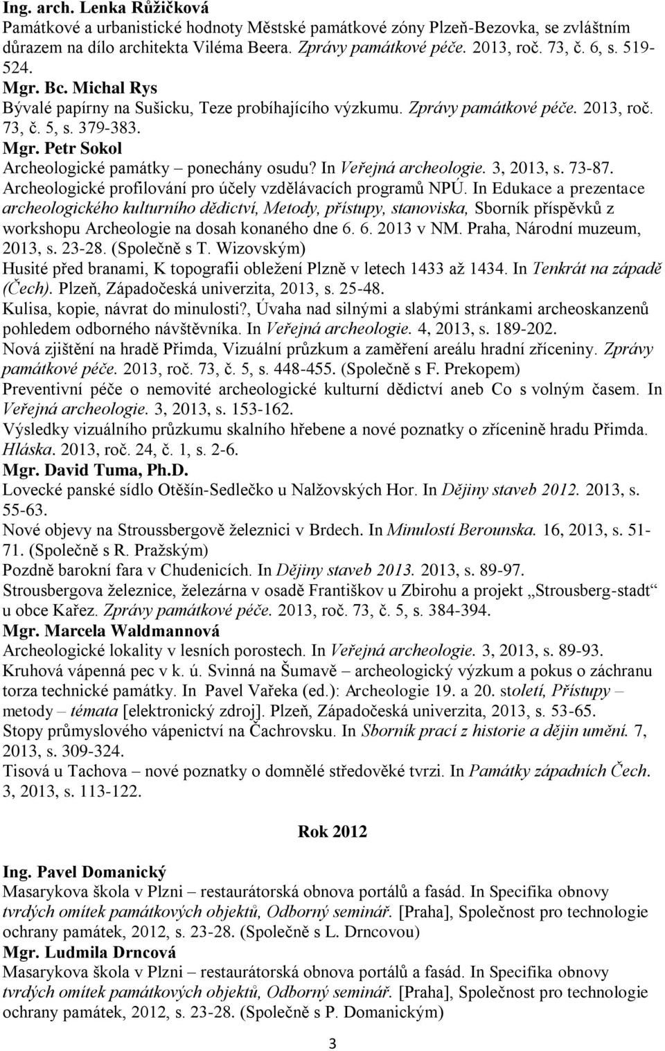 In Veřejná archeologie. 3, 2013, s. 73-87. Archeologické profilování pro účely vzdělávacích programů NPÚ.