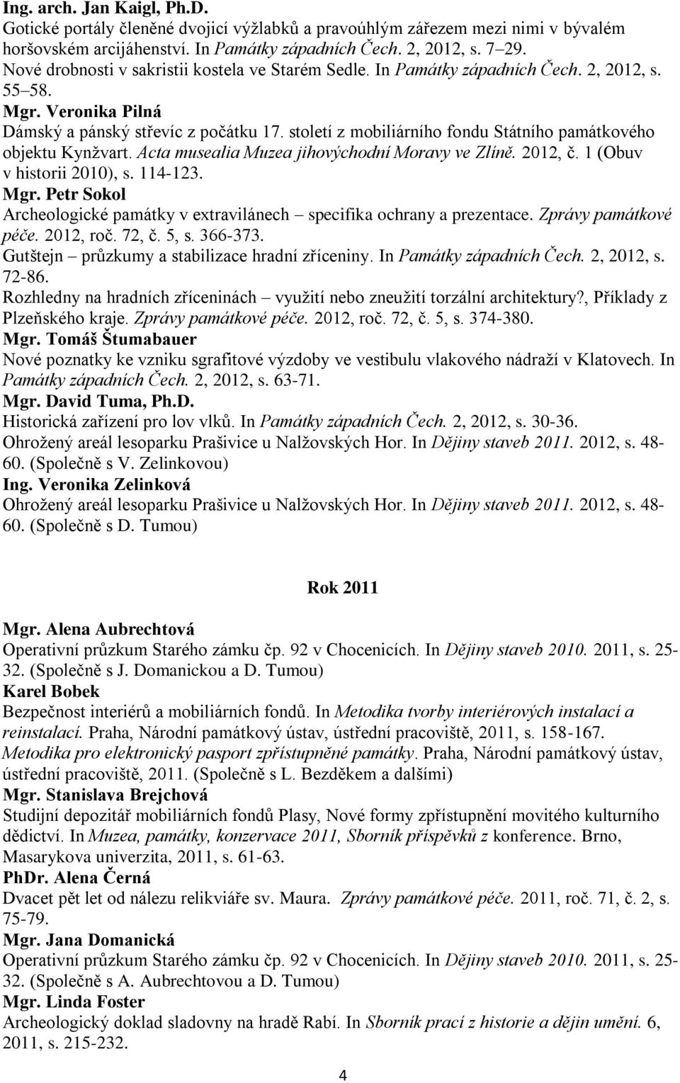 století z mobiliárního fondu Státního památkového objektu Kynžvart. Acta musealia Muzea jihovýchodní Moravy ve Zlíně. 2012, č. 1 (Obuv v historii 2010), s. 114-123.