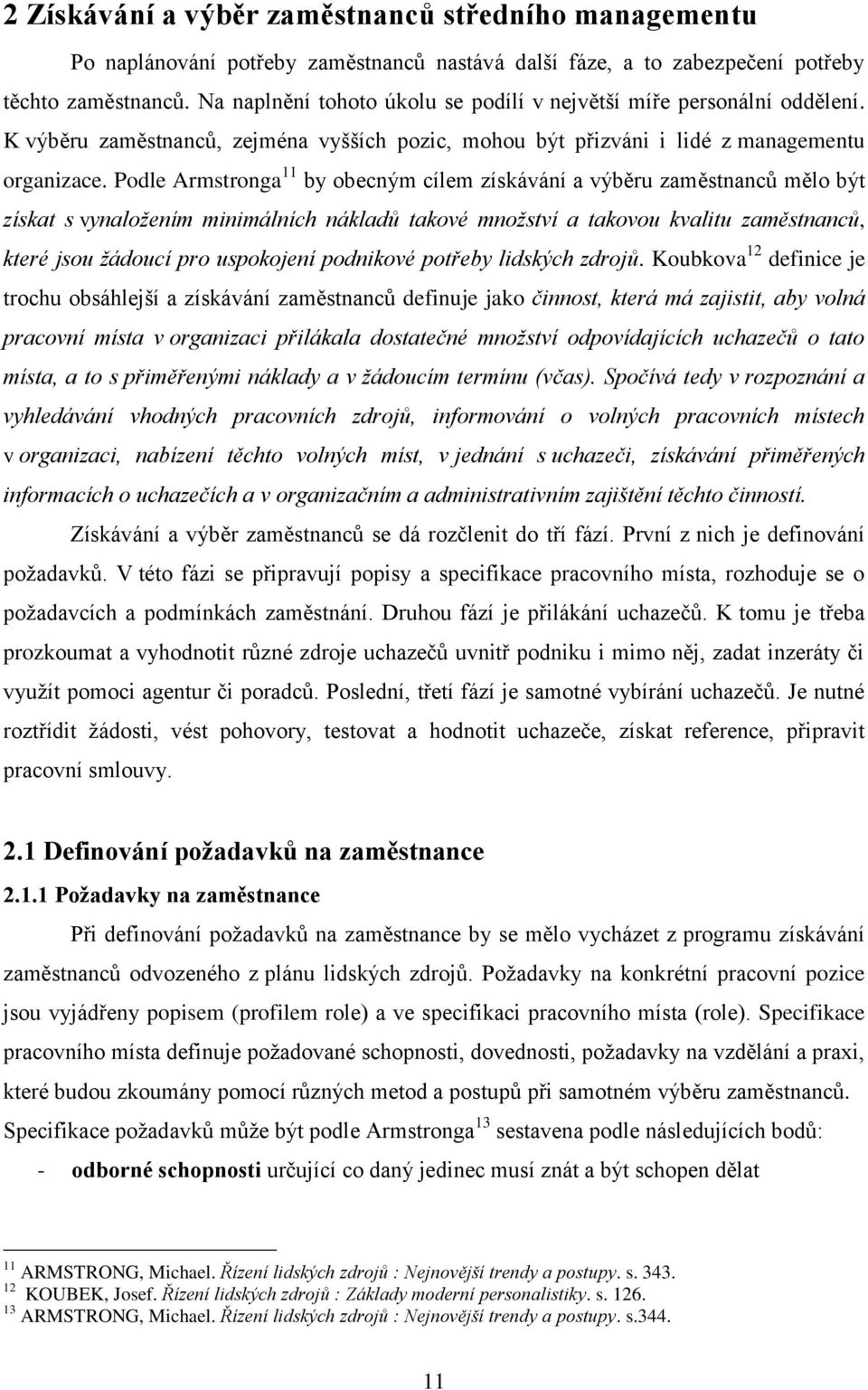 Podle Armstronga 11 by obecným cílem získávání a výběru zaměstnancŧ mělo být získat s vynaložením minimálních nákladů takové množství a takovou kvalitu zaměstnanců, které jsou žádoucí pro uspokojení