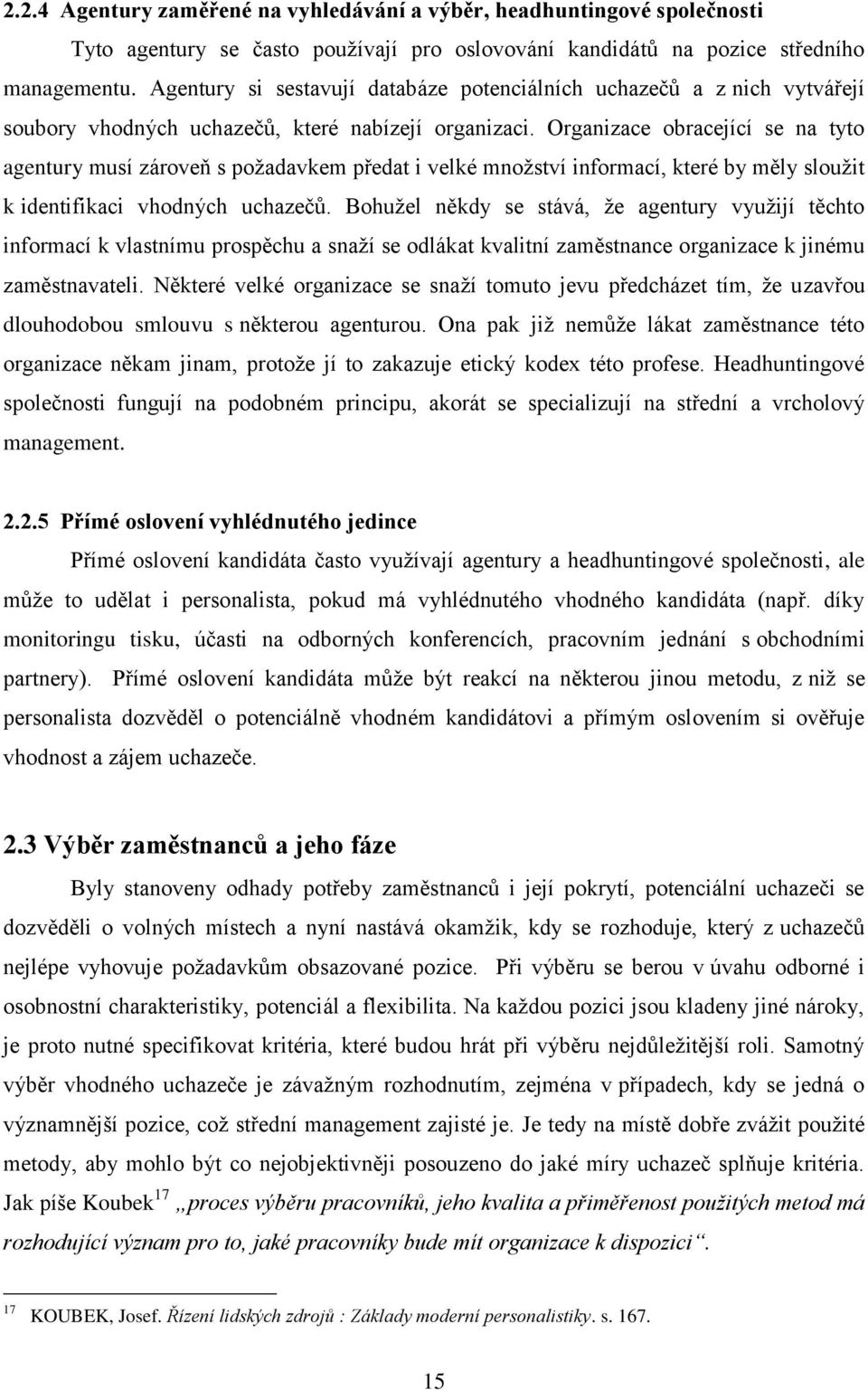 Organizace obracející se na tyto agentury musí zároveň s poţadavkem předat i velké mnoţství informací, které by měly slouţit k identifikaci vhodných uchazečŧ.