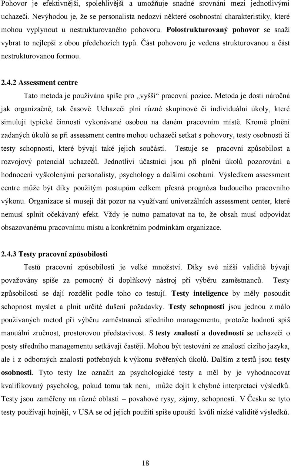 Polostrukturovaný pohovor se snaţí vybrat to nejlepší z obou předchozích typŧ. Část pohovoru je vedena strukturovanou a část nestrukturovanou formou. 2.4.