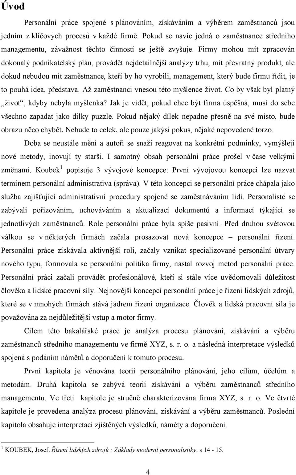 Firmy mohou mít zpracován dokonalý podnikatelský plán, provádět nejdetailnější analýzy trhu, mít převratný produkt, ale dokud nebudou mít zaměstnance, kteří by ho vyrobili, management, který bude