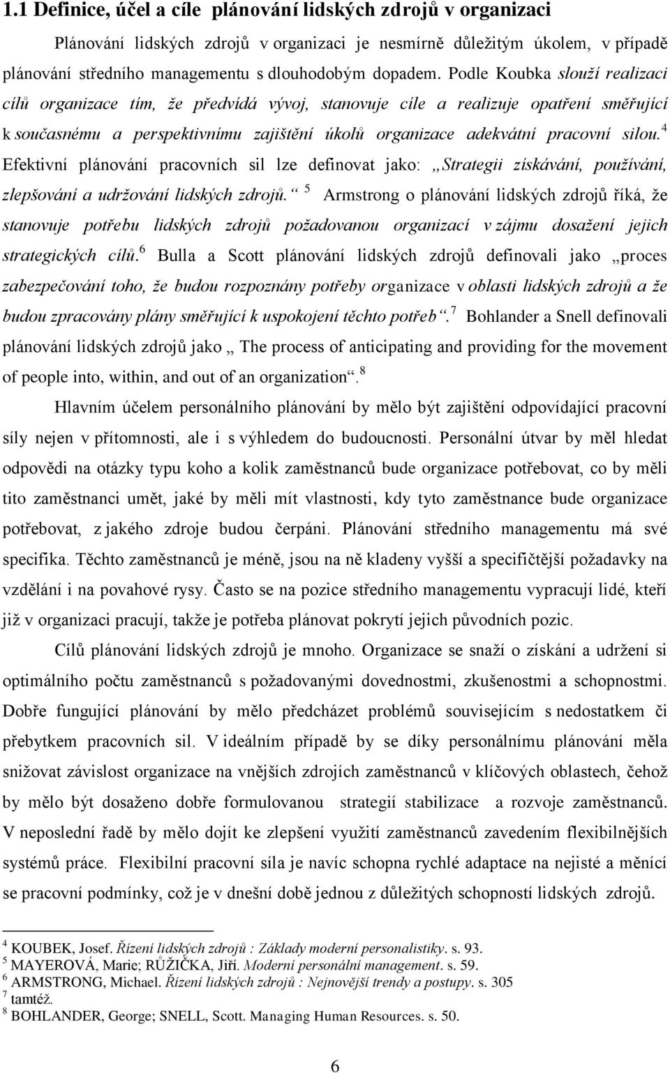 4 Efektivní plánování pracovních sil lze definovat jako: Strategii získávání, používání, zlepšování a udržování lidských zdrojů.