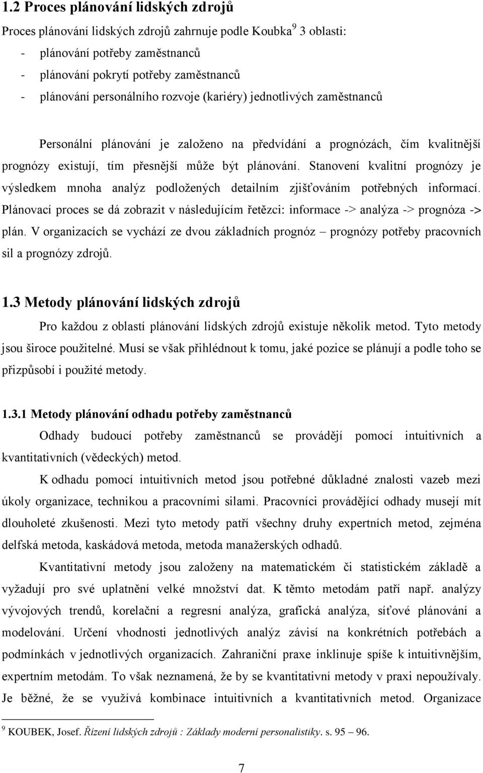 Stanovení kvalitní prognózy je výsledkem mnoha analýz podloţených detailním zjišťováním potřebných informací.