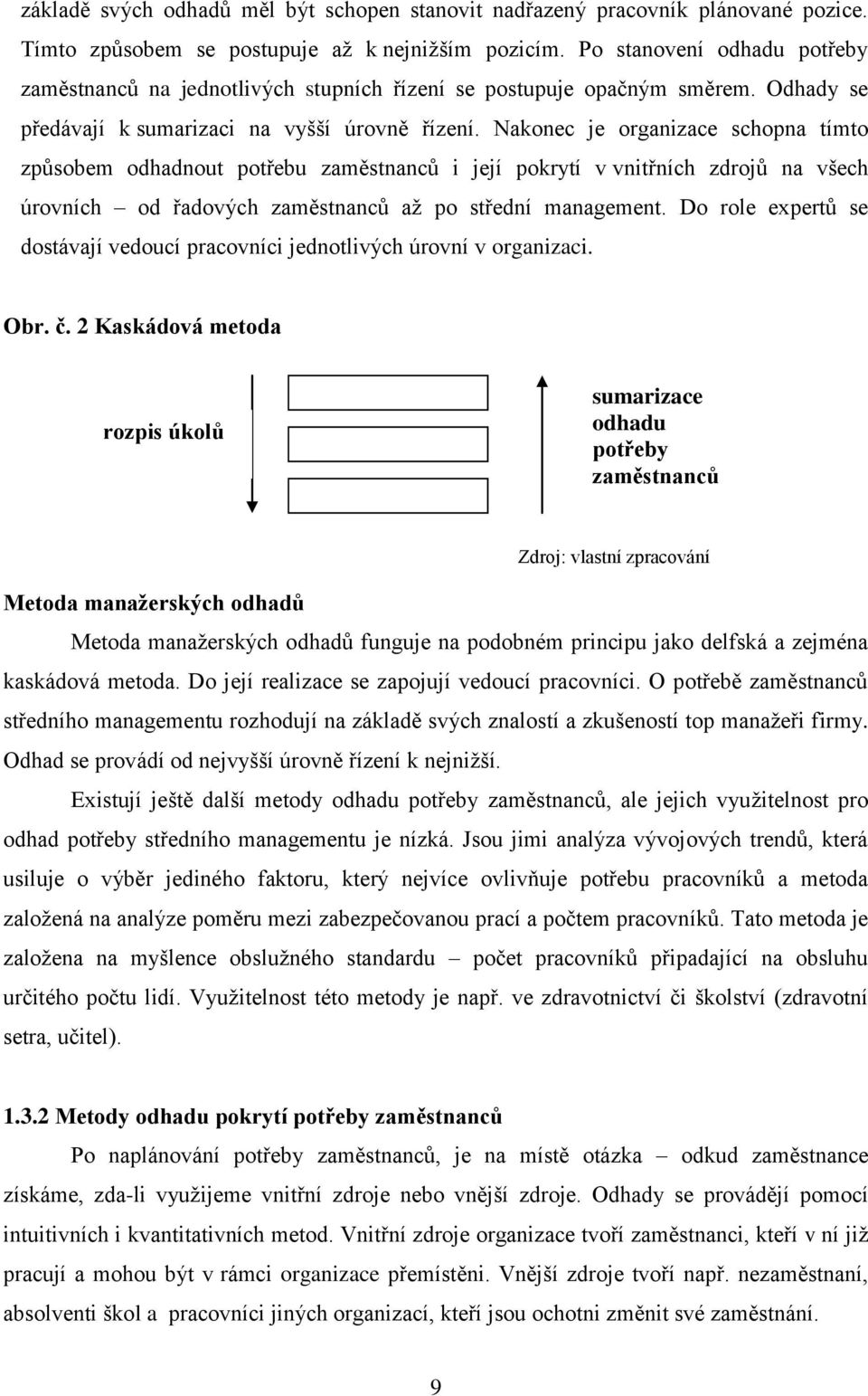 Nakonec je organizace schopna tímto zpŧsobem odhadnout potřebu zaměstnancŧ i její pokrytí v vnitřních zdrojŧ na všech úrovních od řadových zaměstnancŧ aţ po střední management.