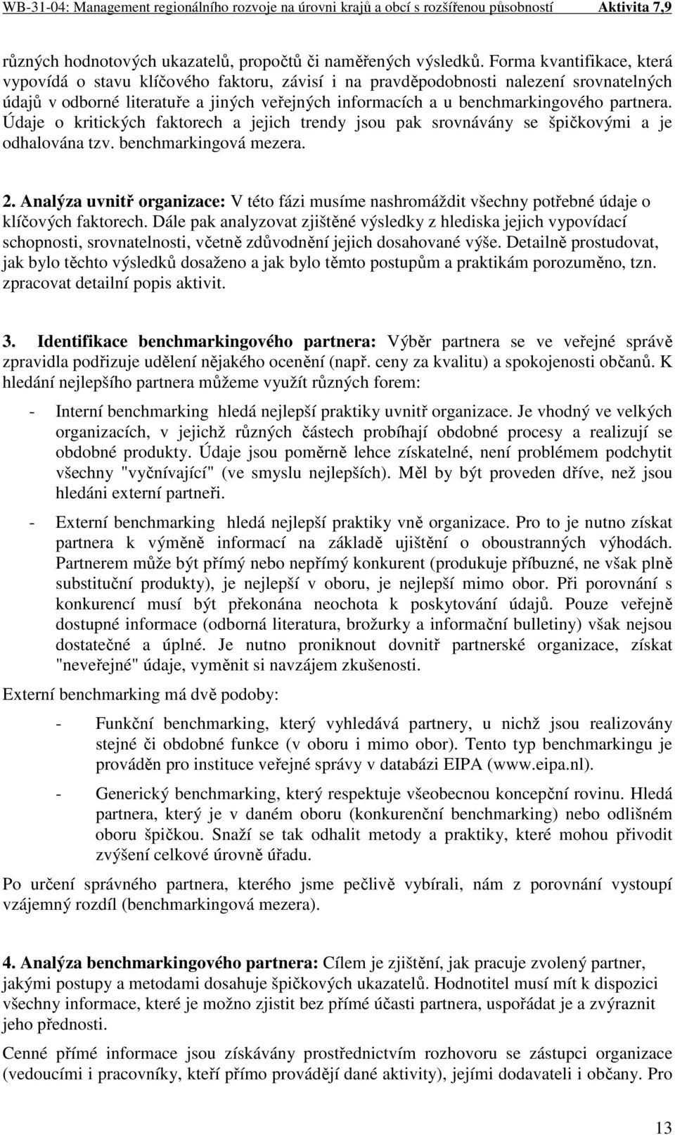 partnera. Údaje o kritických faktorech a jejich trendy jsou pak srovnávány se špičkovými a je odhalována tzv. benchmarkingová mezera. 2.