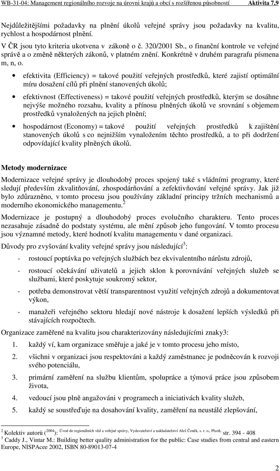 efektivita (Efficiency) = takové použití veřejných prostředků, které zajistí optimální míru dosažení cílů při plnění stanovených úkolů; efektivnost (Effectiveness) = takové použití veřejných