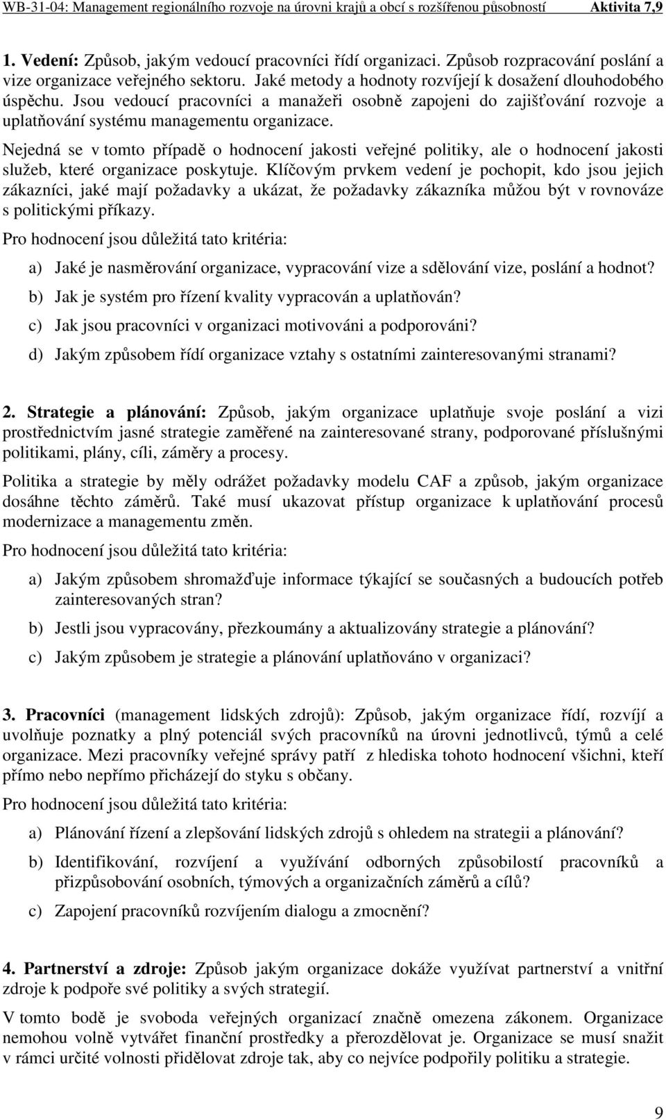 Nejedná se v tomto případě o hodnocení jakosti veřejné politiky, ale o hodnocení jakosti služeb, které organizace poskytuje.