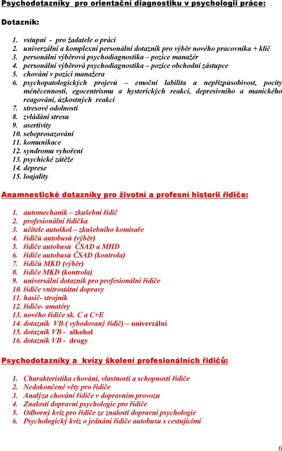 psychopatologických projevů emoční labilita a nepřizpůsobivost, pocity méněcennosti, egocentrismu a hysterických reakcí, depresivního a manického reagování, úzkostných reakcí 7. stresové odolnosti 8.