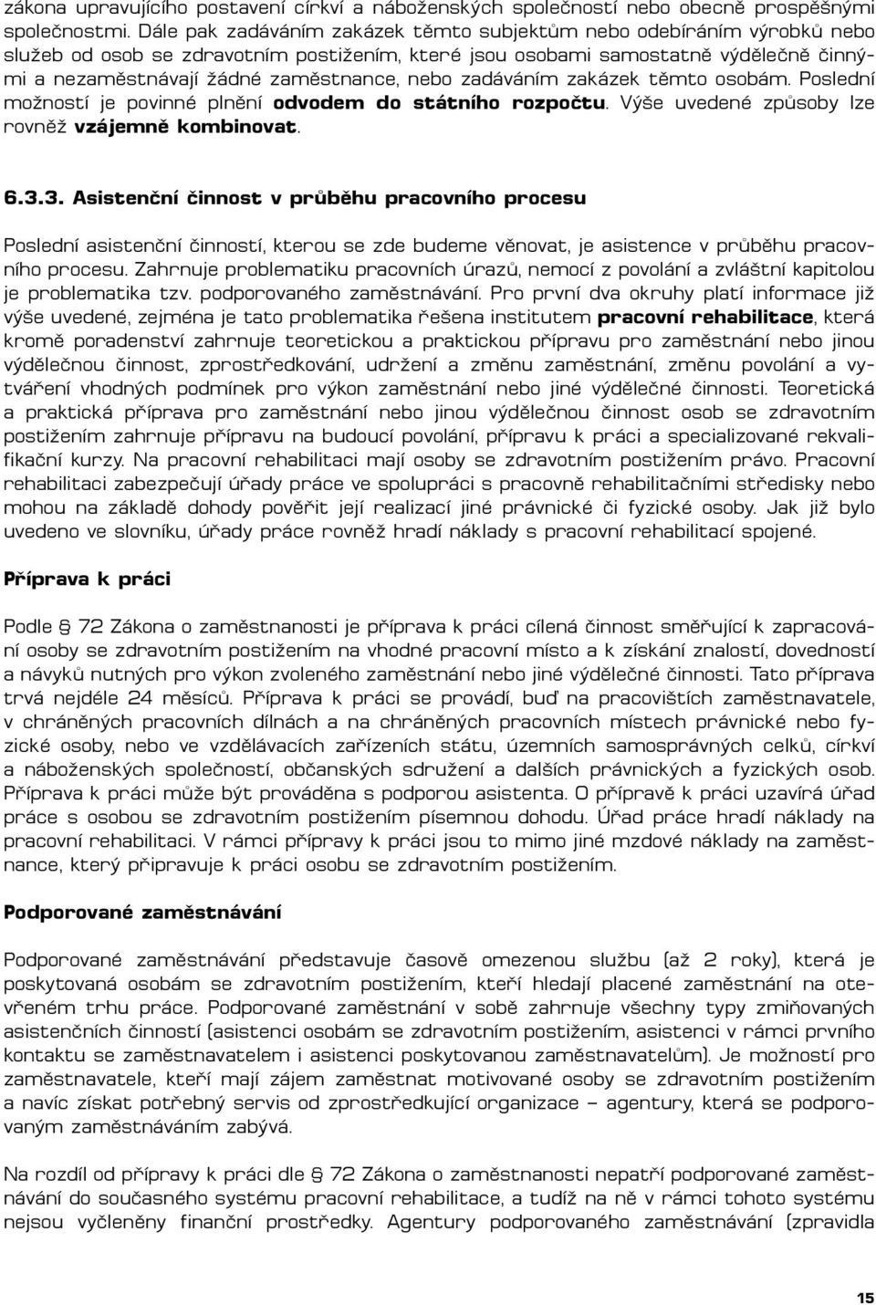 nebo zadáváním zakázek těmto osobám. Poslední možností je povinné plnění odvodem do státního rozpočtu. Výše uvedené způsoby lze rovněž vzájemně kombinovat. 6.3.