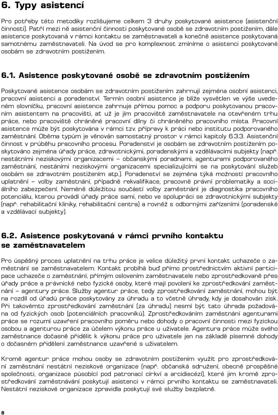 Na úvod se pro komplexnost zmíníme o asistenci poskytované osobám se zdravotním postižením. 6.1.