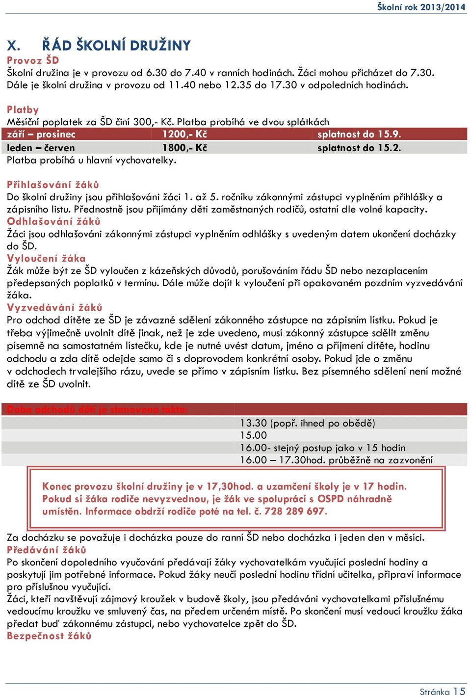 Přihlašování žáků Do školní družiny jsou přihlašováni žáci 1. až 5. ročníku zákonnými zástupci vyplněním přihlášky a zápisního listu.