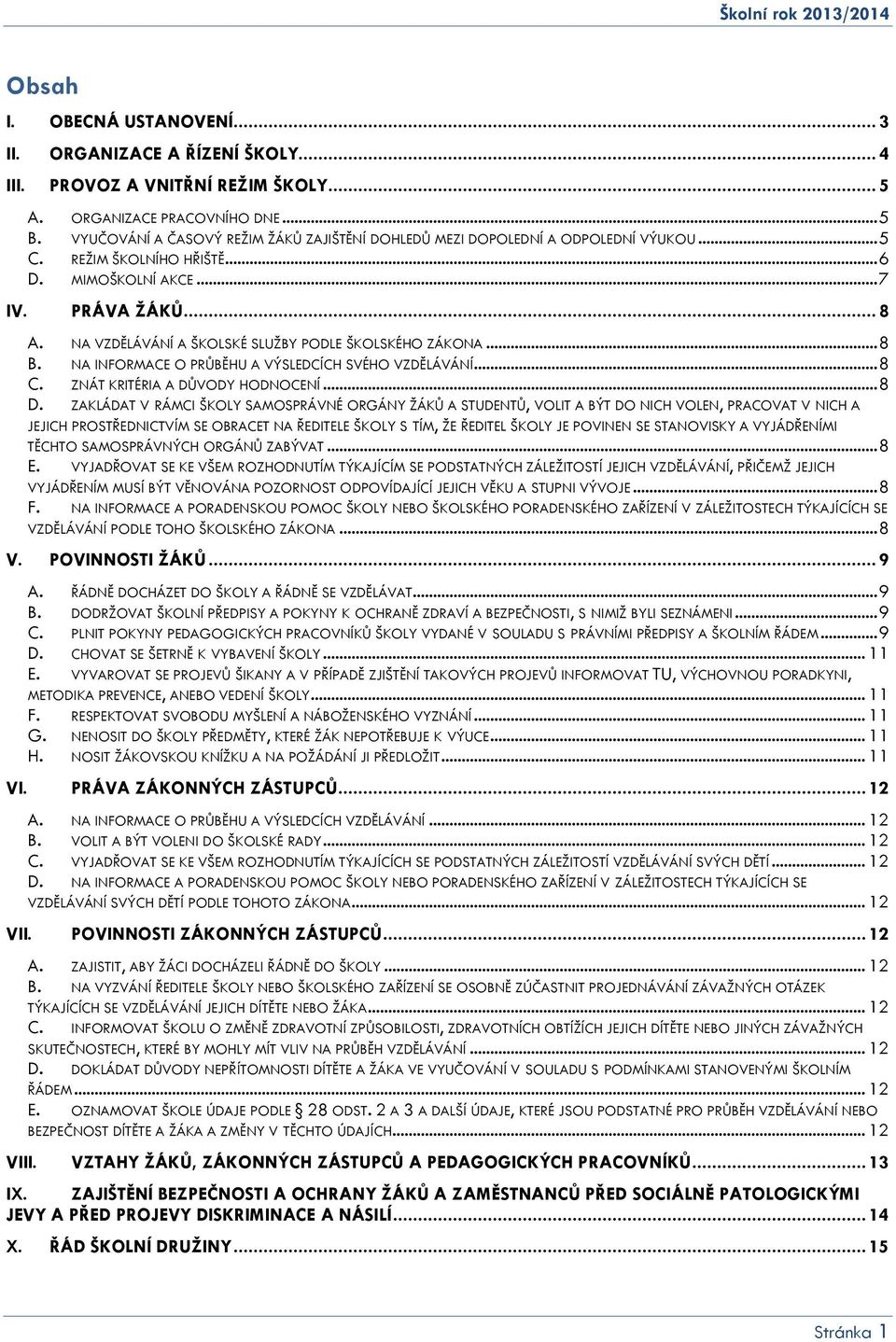 NA VZDĚLÁVÁNÍ A ŠKOLSKÉ SLUŽBY PODLE ŠKOLSKÉHO ZÁKONA... 8 B. NA INFORMACE O PRŮBĚHU A VÝSLEDCÍCH SVÉHO VZDĚLÁVÁNÍ... 8 C. ZNÁT KRITÉRIA A DŮVODY HODNOCENÍ... 8 D.