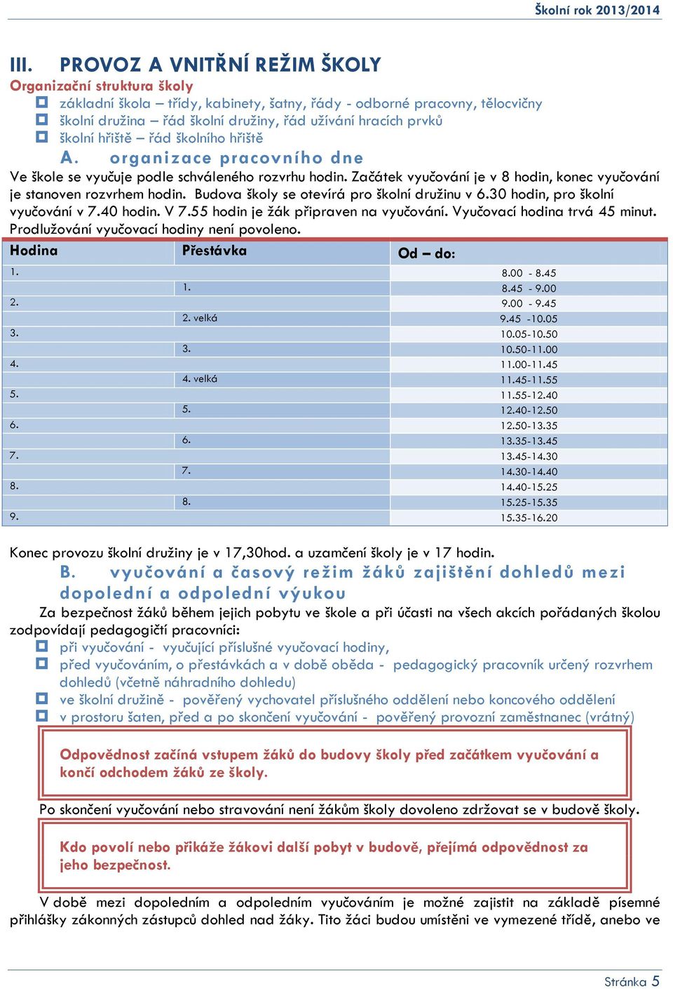 Budova školy se otevírá pro školní družinu v 6.30 hodin, pro školní vyučování v 7.40 hodin. V 7.55 hodin je žák připraven na vyučování. Vyučovací hodina trvá 45 minut.