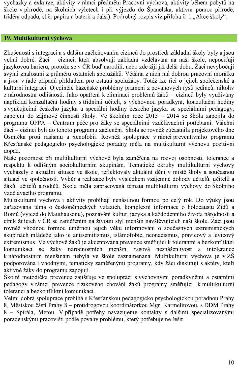 Multikulturní výchova Zkušenosti s integrací a s dalším začleňováním cizinců do prostředí základní školy byly a jsou velmi dobré.