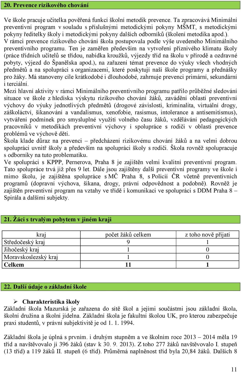 V rámci prevence rizikového chování škola postupovala podle výše uvedeného Minimálního preventivního programu.