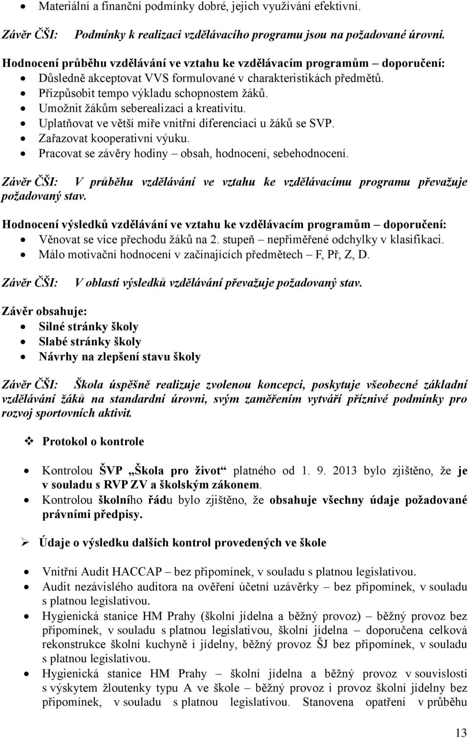 Umožnit žákům seberealizaci a kreativitu. Uplatňovat ve větší míře vnitřní diferenciaci u žáků se SVP. Zařazovat kooperativní výuku. Pracovat se závěry hodiny obsah, hodnocení, sebehodnocení.