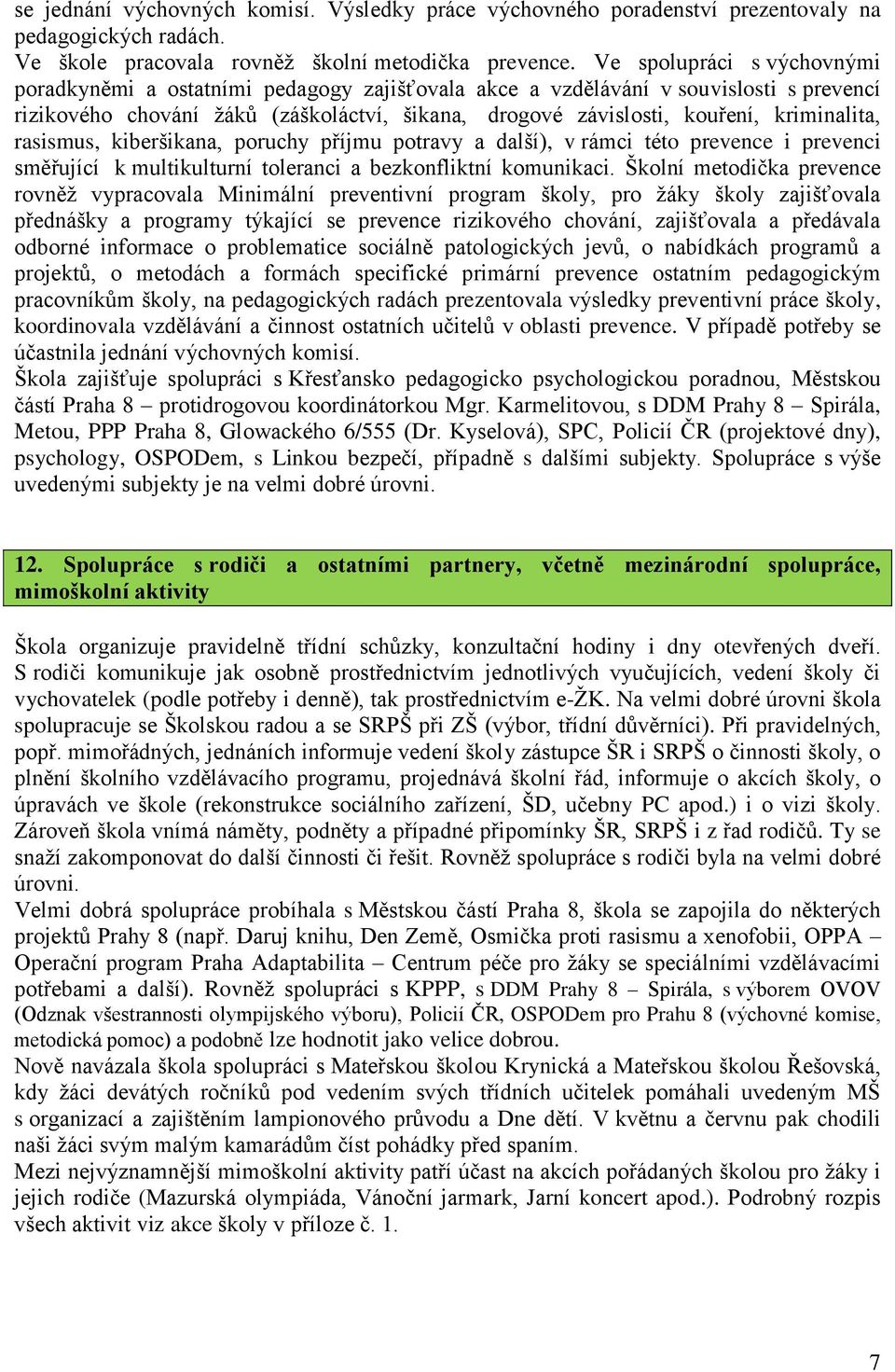 kriminalita, rasismus, kiberšikana, poruchy příjmu potravy a další), v rámci této prevence i prevenci směřující k multikulturní toleranci a bezkonfliktní komunikaci.