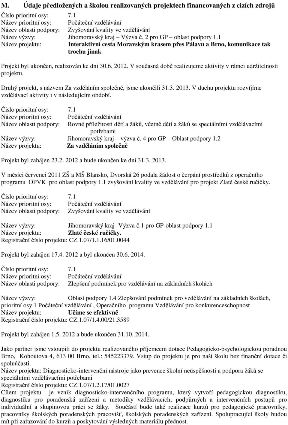 1 Název projektu: Interaktivní cesta Moravským krasem přes Pálavu a Brno, komunikace tak trochu jinak Projekt byl ukončen, realizován ke dni 30.6. 2012.