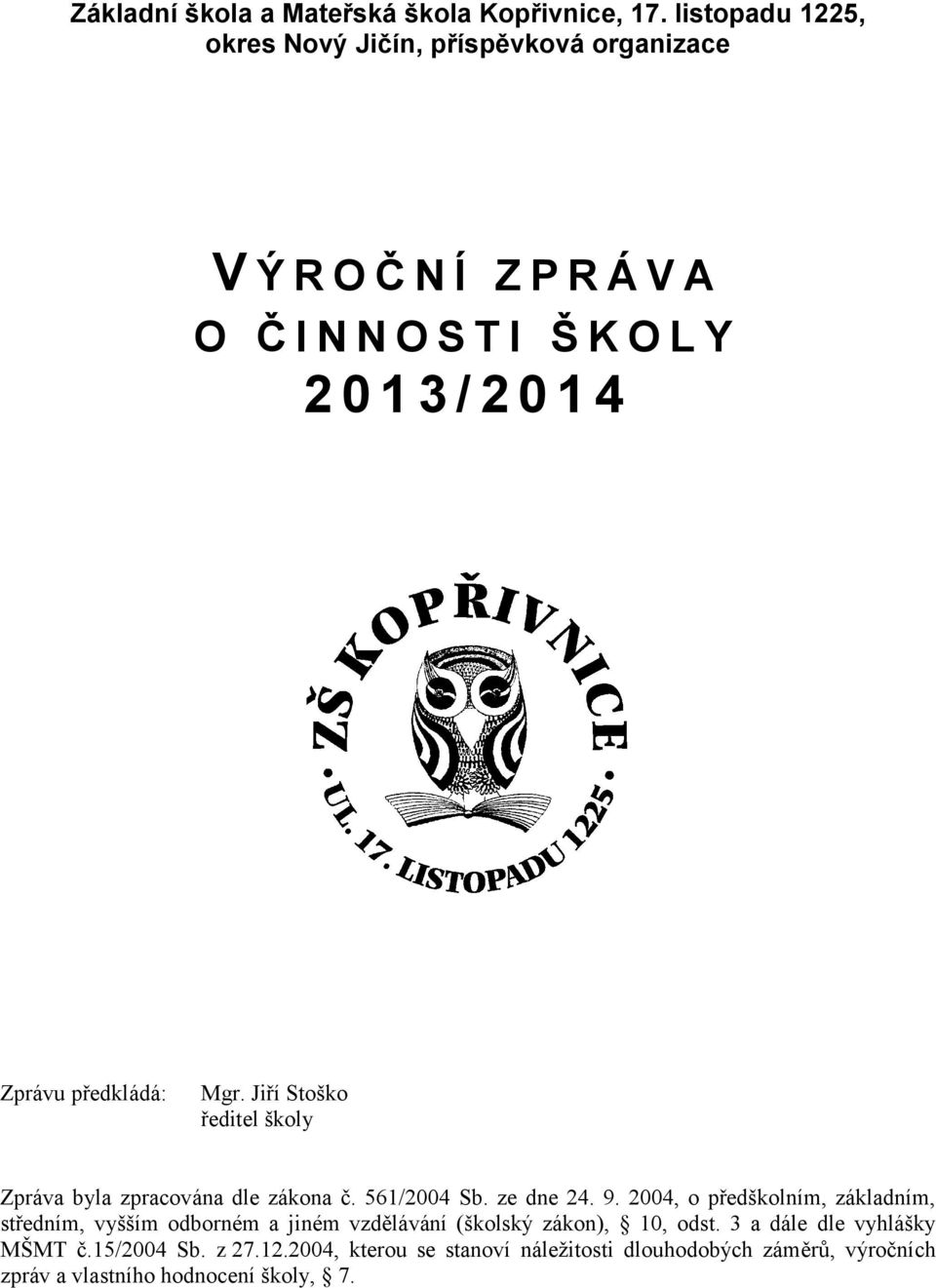 předkládá: Mgr. Jiří Stoško ředitel školy Zpráva byla zpracována dle zákona č. 561/2004 Sb. ze dne 24. 9.