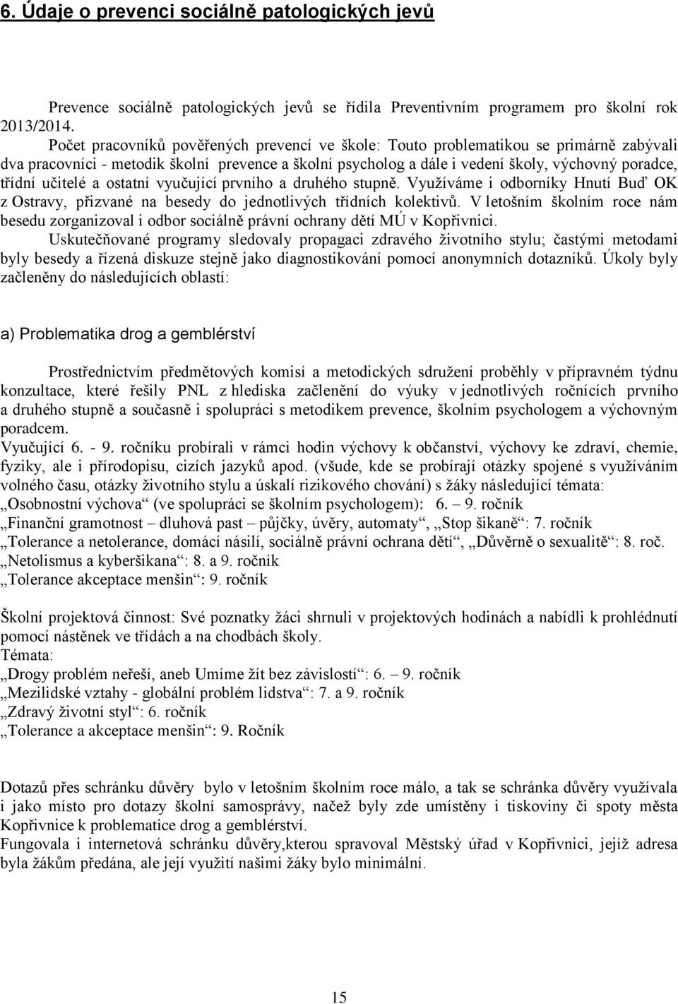 učitelé a ostatní vyučující prvního a druhého stupně. Využíváme i odborníky Hnutí Buď OK z Ostravy, přizvané na besedy do jednotlivých třídních kolektivů.