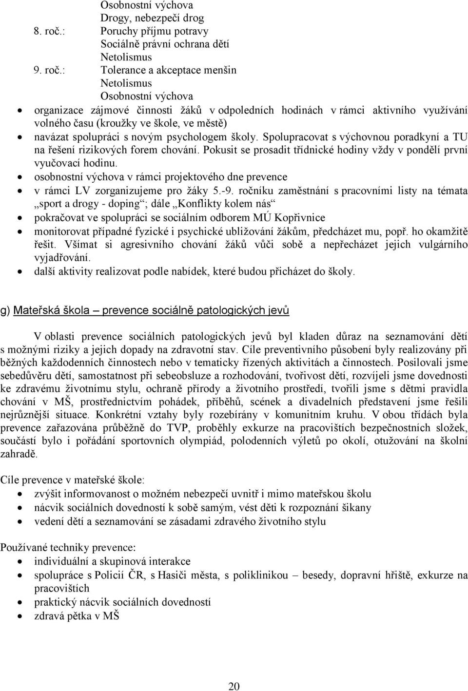 : Tolerance a akceptace menšin Netolismus Osobnostní výchova organizace zájmové činnosti žáků v odpoledních hodinách v rámci aktivního využívání volného času (kroužky ve škole, ve městě) navázat