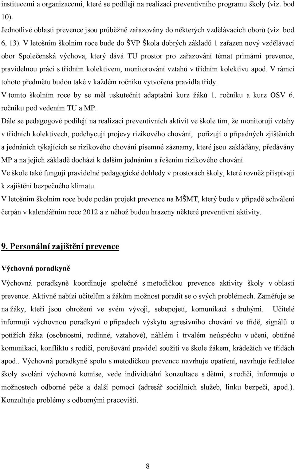 V letošním školním roce bude do ŠVP Škola dobrých základů 1 zařazen nový vzdělávací obor Společenská výchova, který dává TU prostor pro zařazování témat primární prevence, pravidelnou práci s třídním