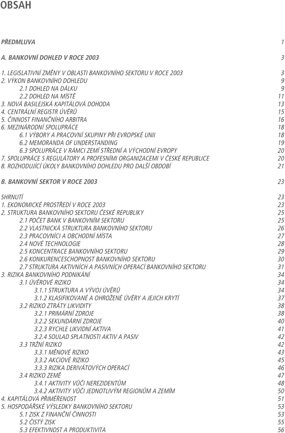 2 MEMORANDA OF UNDERSTANDING 19 6.3 SPOLUPRÁCE V RÁMCI ZEMÍ STŘEDNÍ A VÝCHODNÍ EVROPY 20 7. SPOLUPRÁCE S REGULÁTORY A PROFESNÍMI ORGANIZACEMI V ČESKÉ REPUBLICE 20 8.