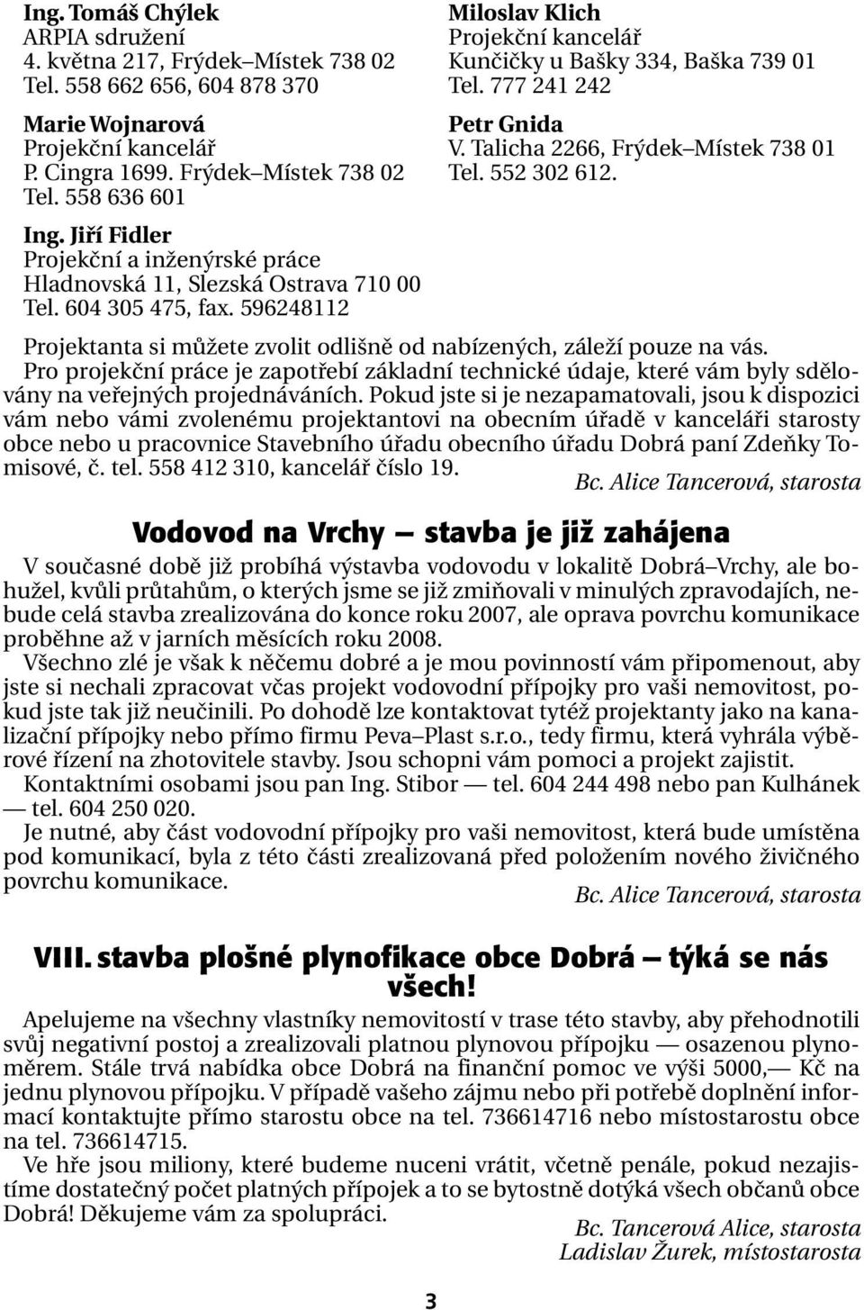 Jiří Fidler Projekční a inženýrské práce Hladnovská 11, Slezská Ostrava 710 00 Tel. 604 305 475, fax. 596248112 Projektanta si můžete zvolit odlišně od nabízených, záleží pouze na vás.