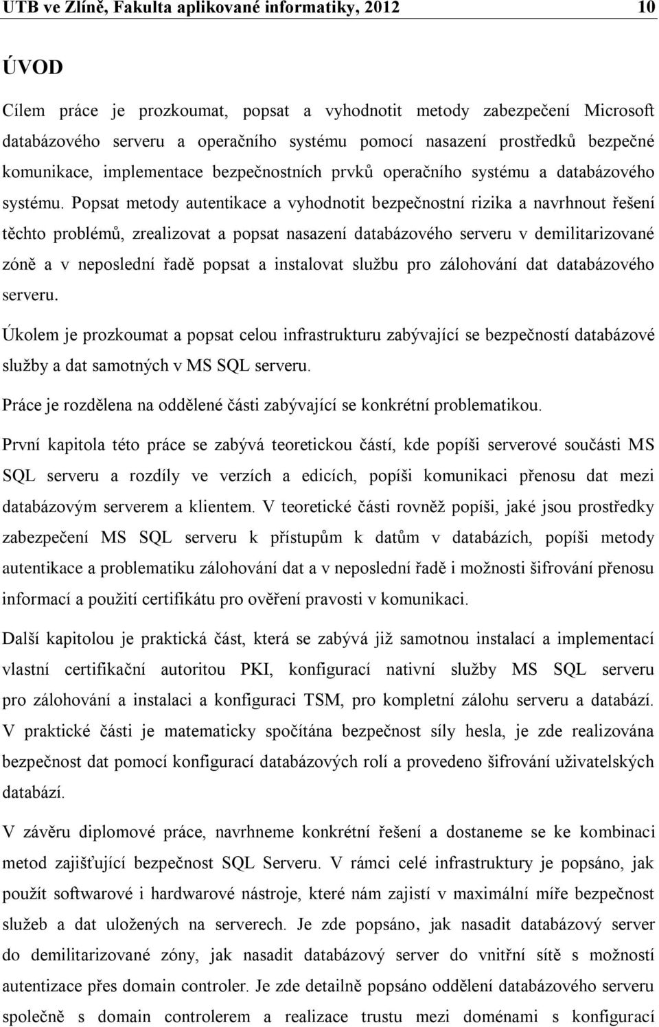 Popsat metody autentikace a vyhodnotit bezpečnostní rizika a navrhnout řešení těchto problémů, zrealizovat a popsat nasazení databázového serveru v demilitarizované zóně a v neposlední řadě popsat a