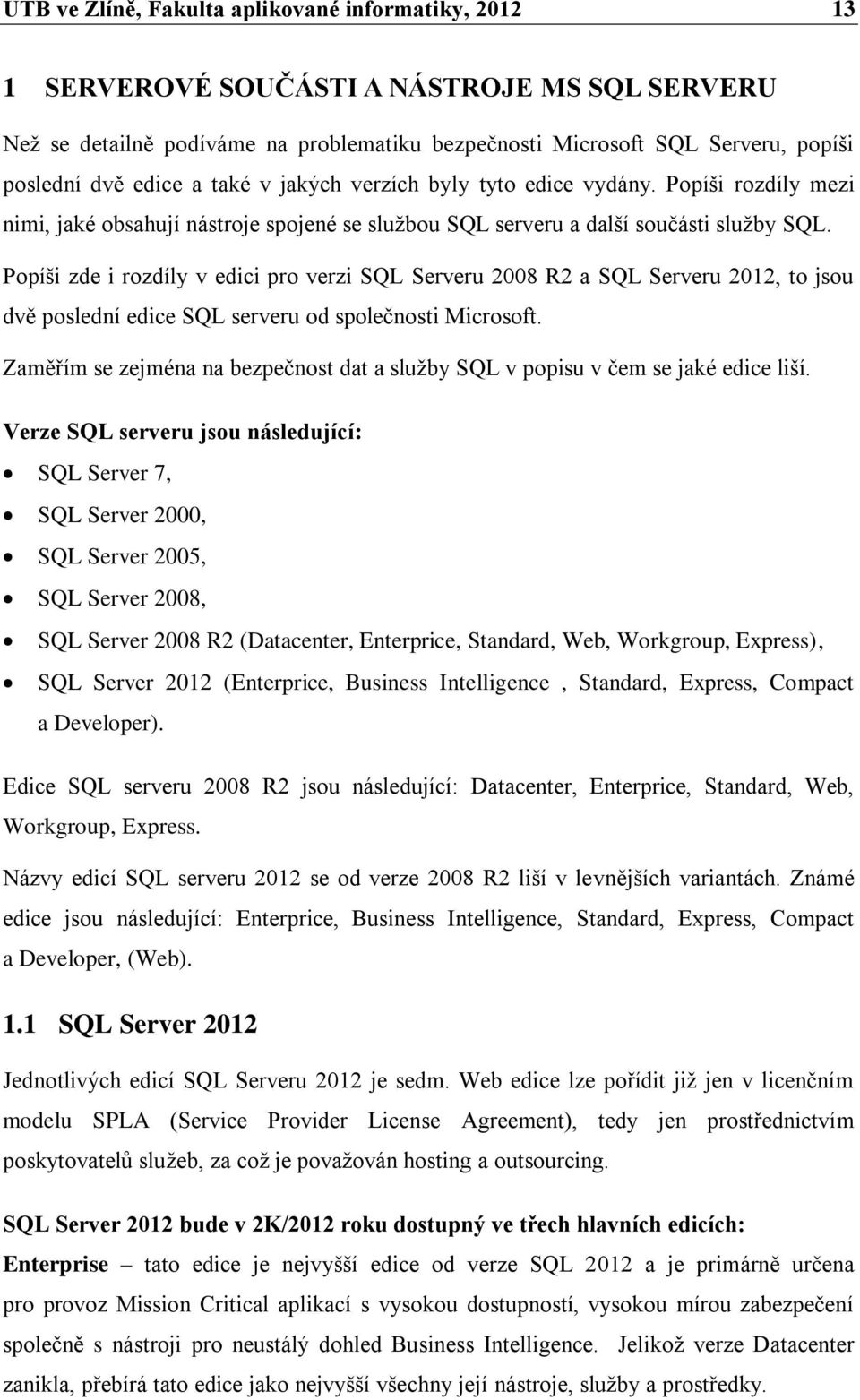 Popíši zde i rozdíly v edici pro verzi SQL Serveru 2008 R2 a SQL Serveru 2012, to jsou dvě poslední edice SQL serveru od společnosti Microsoft.