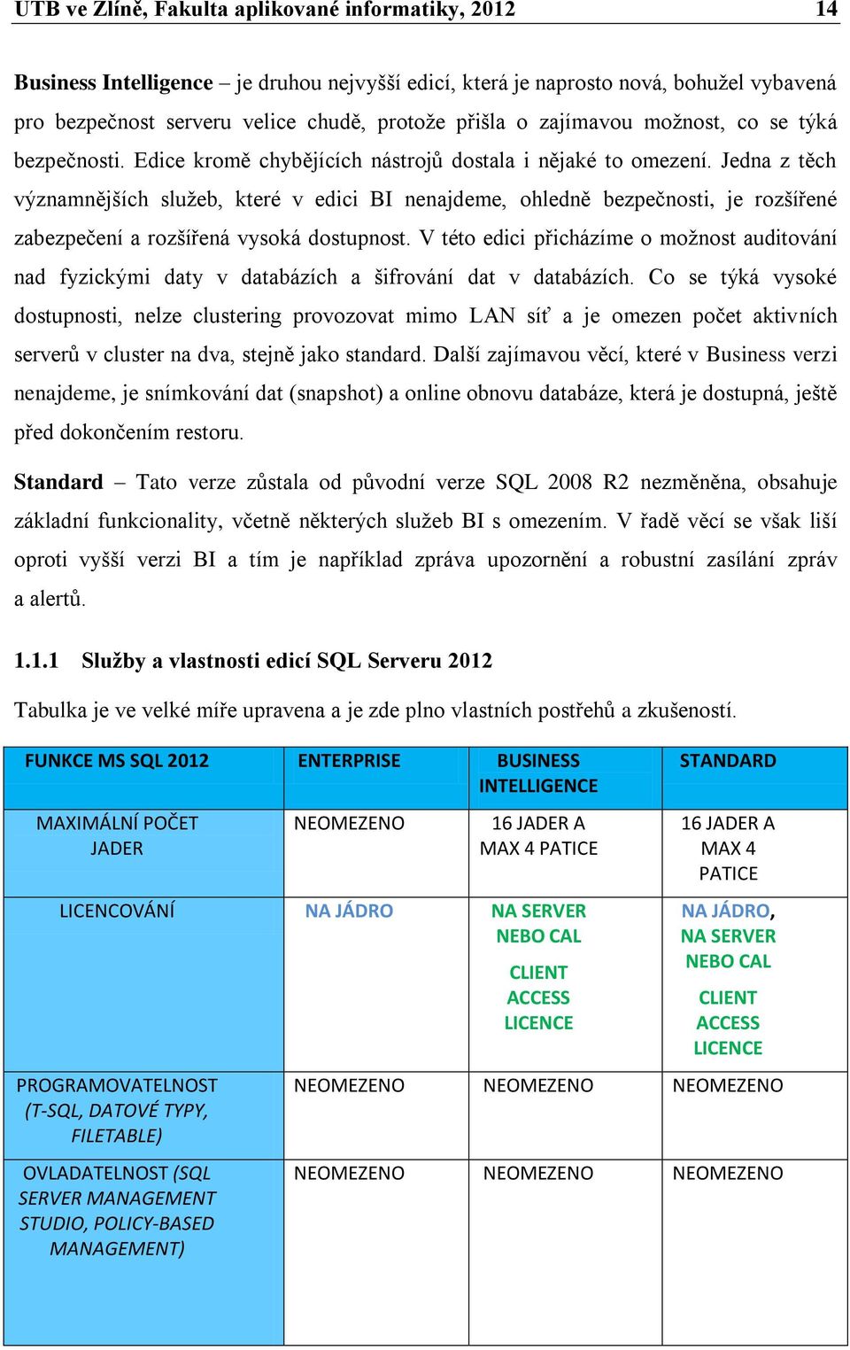 Jedna z těch významnějších sluţeb, které v edici BI nenajdeme, ohledně bezpečnosti, je rozšířené zabezpečení a rozšířená vysoká dostupnost.