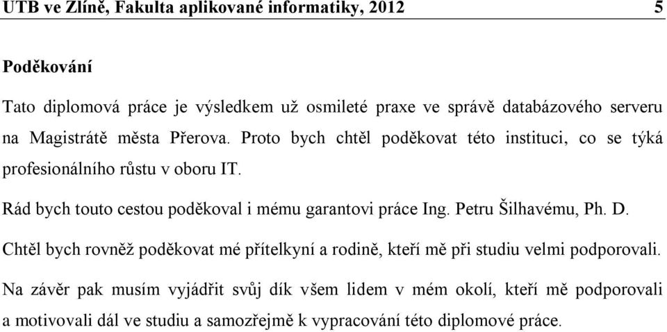 Rád bych touto cestou poděkoval i mému garantovi práce Ing. Petru Šilhavému, Ph. D.